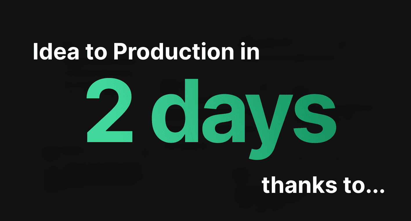 Idea to Production in 2 days, thanks to...
